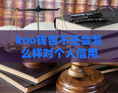 koo钱包不还会怎么样对个人信用的影响