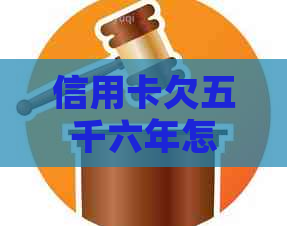 信用卡欠五千六年怎么办