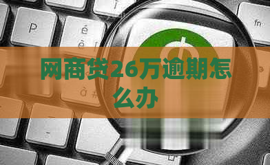 网商贷26万逾期怎么办