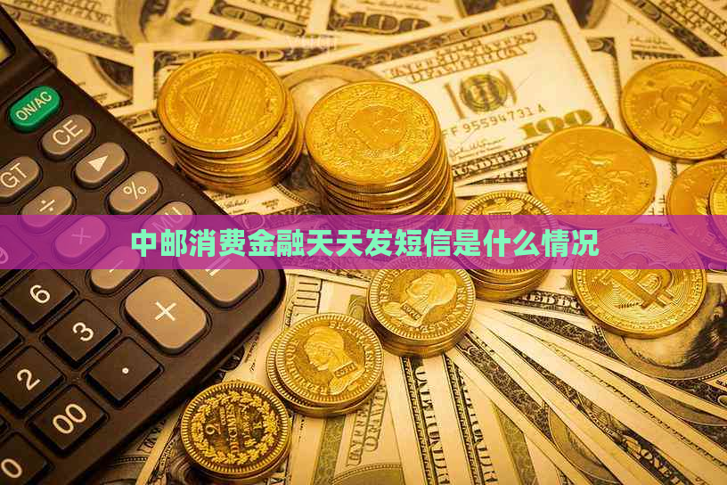 中邮消费金融天天发短信是什么情况