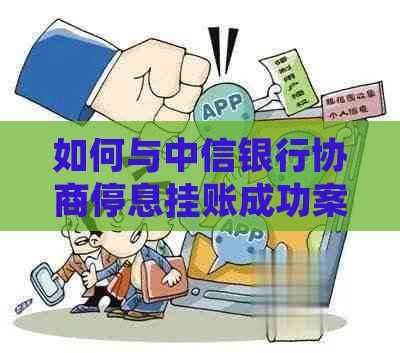 如何与中信银行协商停息挂账成功案例分享