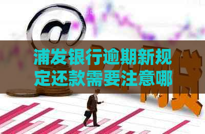 浦发银行逾期新规定还款需要注意哪些事项