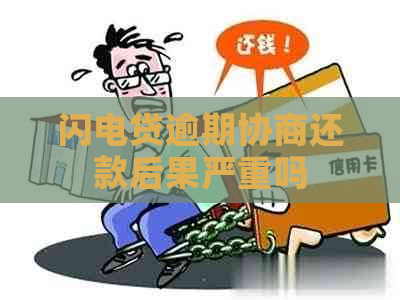 闪电贷逾期协商还款后果严重吗