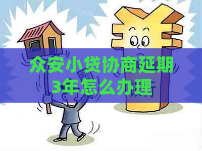 众安小贷协商延期3年怎么办理