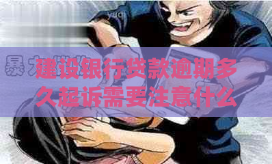 建设银行贷款逾期多久起诉需要注意什么