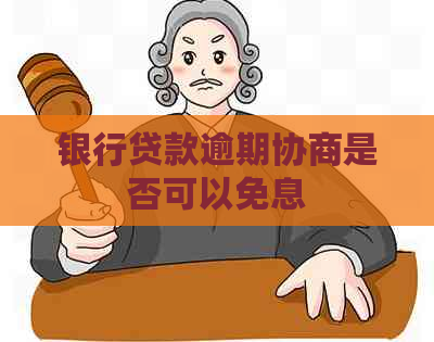 银行贷款逾期协商是否可以免息