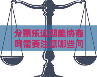 逾期能协商吗需要注意哪些问题