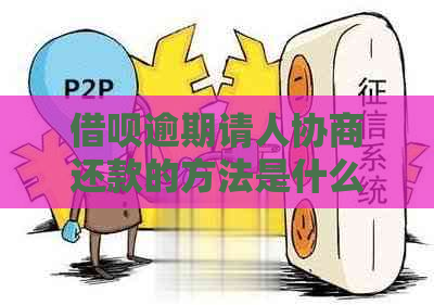 借呗逾期请人协商还款的方法是什么