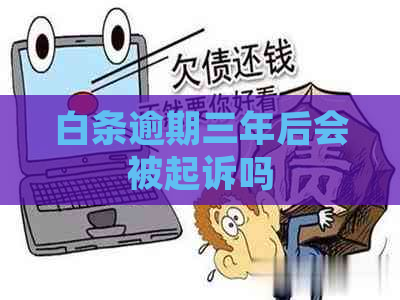 白条逾期三年后会被起诉吗