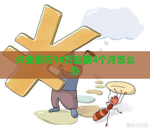 兴业银行14万逾期4个月怎么办