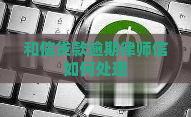 和信贷款逾期律师信如何处理