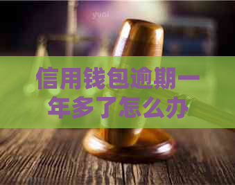 信用钱包逾期一年多了怎么办