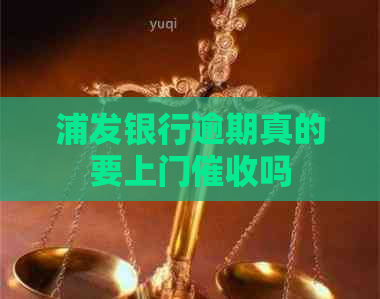 浦发银行逾期真的要上门吗