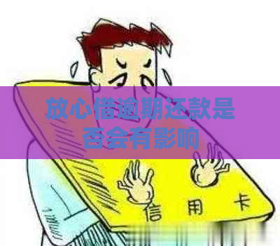 放心借逾期还款是否会有影响