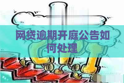 网贷逾期开庭公告如何处理