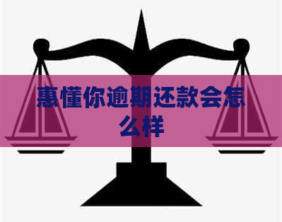 惠懂你逾期还款会怎么样