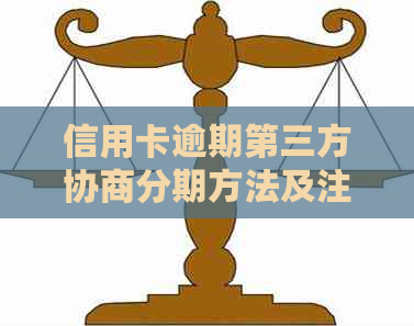 信用卡逾期第三方协商分期方法及注意事项