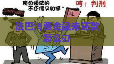 法巴消费金融未还款怎么办