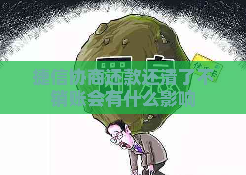 捷信协商还款还清了不销账会有什么影响