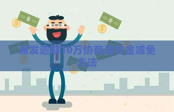 浦发逾期10万协商违约金减免方法