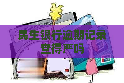 民生银行逾期记录查得严吗