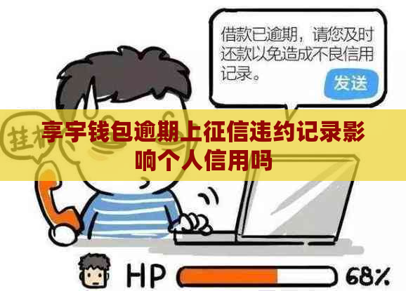 享宇钱包逾期上违约记录影响个人信用吗