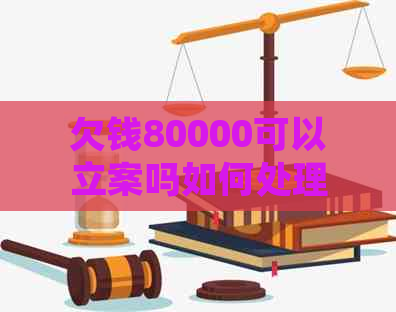 欠钱80000可以立案吗如何处理