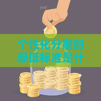 个性化分期的更低标准是什么