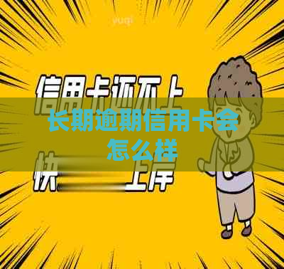 长期逾期信用卡会怎么样