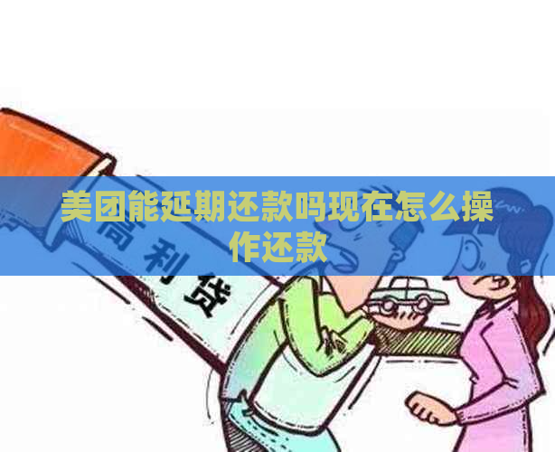 美团能延期还款吗现在怎么操作还款