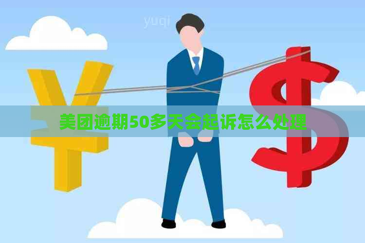 美团逾期50多天会起诉怎么处理