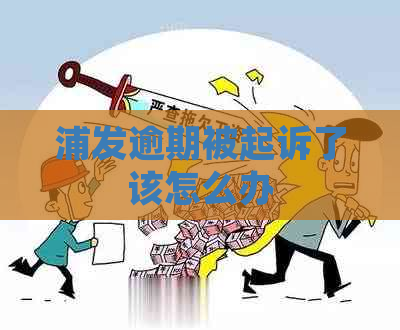 浦发逾期被起诉了该怎么办