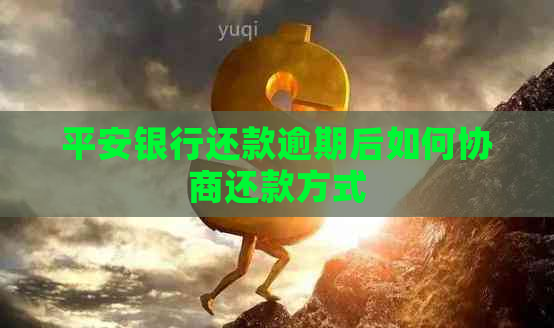 平安银行还款逾期后如何协商还款方式