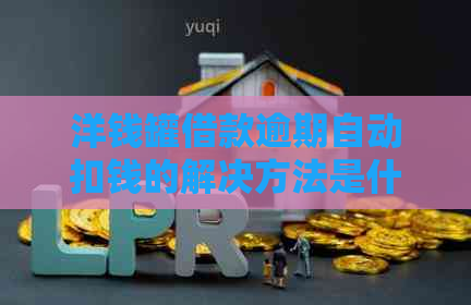 洋钱罐借款逾期自动扣钱的解决方法是什么