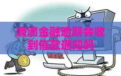 滴滴金融逾期会收到催款通知吗