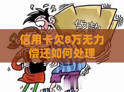 信用卡欠8万无力偿还如何处理