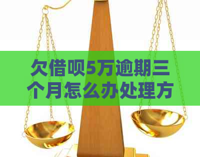 欠借呗5万逾期三个月怎么办处理方式