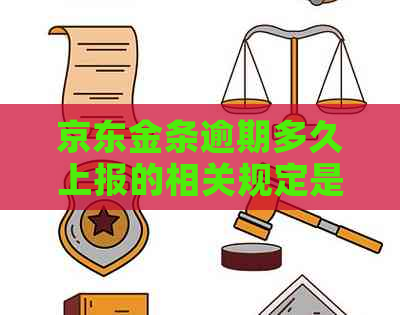 京东金条逾期多久上报的相关规定是什么