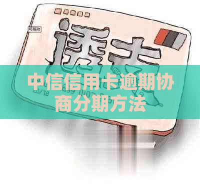 中信信用卡逾期协商分期方法