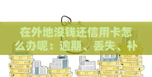 在外地没钱还信用卡怎么办呢：逾期、丢失、补办及欠款处理方法