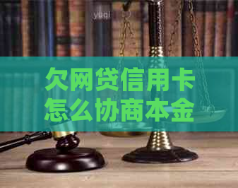 欠网贷信用卡怎么协商本金分期还款