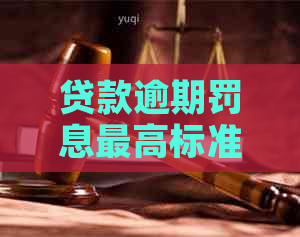 贷款逾期罚息更高标准是多少