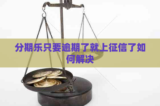 只要逾期了就上了如何解决