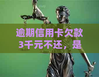 逾期信用卡欠款3千元不还，是否会面临法师追讨？