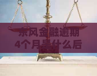 东风金融逾期4个月是什么后果