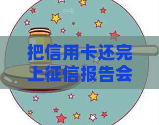 把信用卡还完上报告会怎么样：显示已还款、更新时间与恢复信用速度