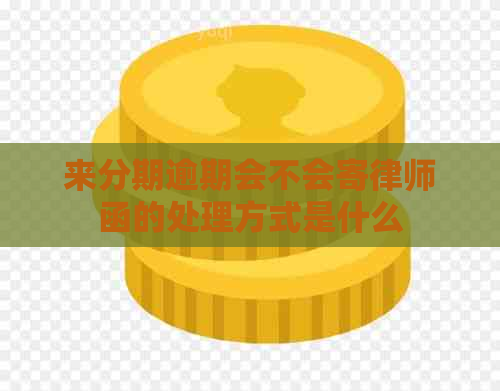 来分期逾期会不会寄律师函的处理方式是什么