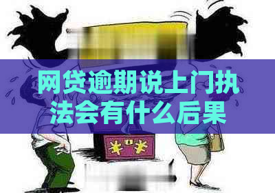 网贷逾期说上门执法会有什么后果