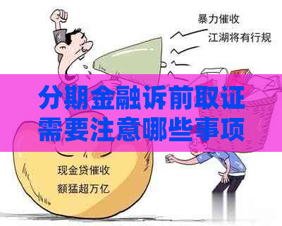 分期金融诉前取证需要注意哪些事项