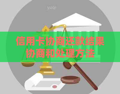 信用卡协商还款结果协商和处理方法